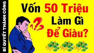 Vốn Dưới 50 Triệu Nên Kinh Doanh Gì Để SINH LỜI Cao Nhất TƯ DUY LÀM GIÀU [upl. by Shiller]