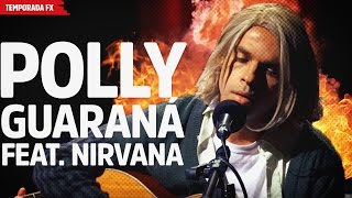 Polly Guaraná feat Nirvana [upl. by Enelyad]