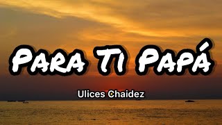 Ulices Chaidez y Sus Plebes  Para Ti Papá LetrasLyrics [upl. by Mikaela]