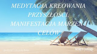 Manifestacja Marzeń i Celów Kreowanie i Wizualizacja przyszłości  Medytacja Women Onward [upl. by Betthel715]