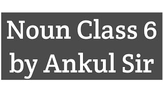 Noun Class 6 by Ankul Sir [upl. by Doubler]