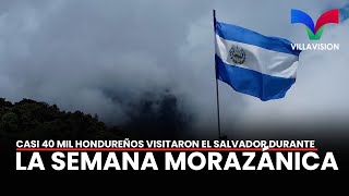 CASI 40 MIL HONDUREÑOS VISITARON EL SALVADOR DURANTE LA SEMANA MORAZÁNICA [upl. by Ecraep787]