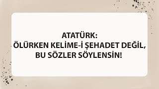 ATATÜRK ÖLÜRKEN KELİMEİ ŞEHADET DEĞİL BU SÖZLER SÖYLENSİN [upl. by Eresed]