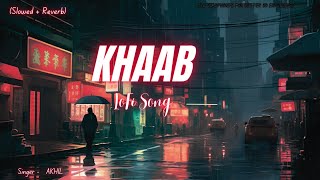 KHAAB  Slowed and Reverb  LoFi Song By AKHIL  PARMISH VERMA  Hits of 2024 [upl. by Ynnaffit]