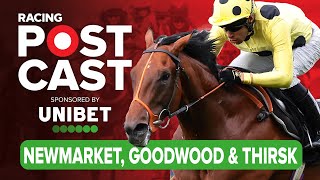 Newmarket Goodwood amp Thirsk Preview  Horse Racing Tips  Racing Postcast sponsored by Unibet [upl. by Nathanael423]