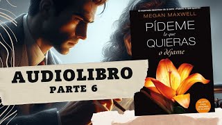 Pídeme lo que quieras o déjame de Megan Maxwell Parte 6 AUDIOLIBRO [upl. by Elfont]