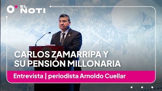 Carlos Zamarripa y su pensión millonaria  Entrevista con periodista Arnoldo Cuellar [upl. by Lladnek957]