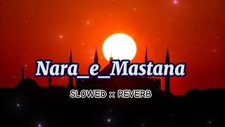 NaraeMastana Abida Parveen  slowedxreverb version  Use headphonesrepost [upl. by Flanagan455]