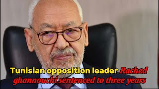 Tunisian opposition leader Rached ghannouchi sentenced to three years [upl. by Zilla]