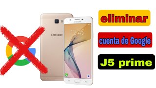 Cómo eliminar cuenta de Google J5 primeQuitar cuenta Google Samsung J5 prime [upl. by Sanfo748]