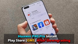 Huawei P40 Pro  Install Play Store GMS After Downgrading [upl. by Hayikat]