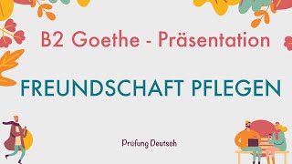 FREUNDSCHAFT PFLEGEN  B2 Präsentation Teil 1 Sprechen  Goethe Zertifikat [upl. by Ardnama]