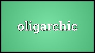 Oligarchic Meaning [upl. by Rehtaeh101]