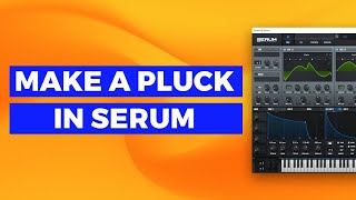 Create a Beautiful Pluck in Serum  Serum Tutorial [upl. by Aretahs]