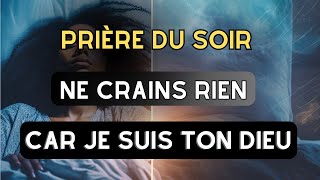 Prière Du Soir  Ne Crains Rien Confies tes Difficultés à Dieu et Il Viendra a Ton Secours [upl. by Aihtyc902]