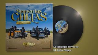 La Energía Norteña  El Gato Negro  Saquen Las Chelas Edición Corridos Audio [upl. by Aisak192]