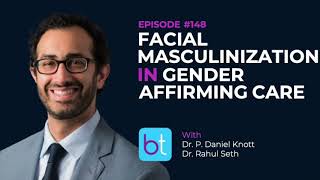 Facial Masculinization in Gender Affirming Care w Dr P Daniel Knott amp Dr Rahul Seth  Ep 148 [upl. by Nnaes]