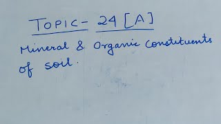 Topic  24 A Mineral and organic constituents of soil [upl. by Haeckel448]