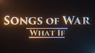 “What If…”  Songs of War [upl. by Kcirrej]