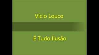 Vício Louco  É Tudo Ilusão [upl. by Ijic546]