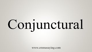 How To Say Conjunctural [upl. by Uni]