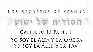 T2 Los secretos de Yeshua Cap 16 “Yo soy el Alfa y la Omega Yo soy la ÁLEF y la TAV  1ª Parte” [upl. by Fabria]