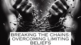 Breaking the Chains Overcoming Limiting Beliefs [upl. by Lanod]