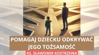 Pomagaj dziecku odkrywać jego tożsamość  ks Sławomir Kostrzewa [upl. by Rasecoiluj828]