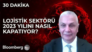 30 Dakika  Lojistik Sektörü 2023 Yılını Nasıl Kapatıyor  22 Aralık 2023 [upl. by Anera]