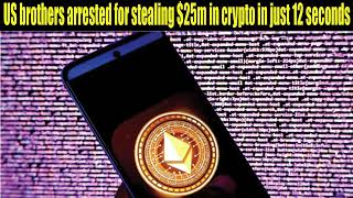 US brothers arrested for stealing 25m in crypto in just 12 seconds  Latest Updates [upl. by Oiluig]