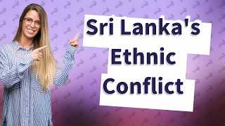 What is the ethnicity conflict in Sri Lanka [upl. by Retniw]