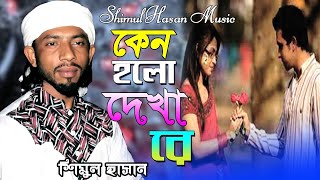 কেন হল দেখা রে তোমারে দেখলাম।। শিমুল হাসান।। Keno Holo Dekha Re Tomare Dekhlam।। shimul hasan [upl. by Namref]