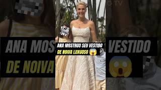 ANA HICKMANN MOSTROU SEU VESTIDO DE NOIVA LUXUOSO [upl. by Aynotan]