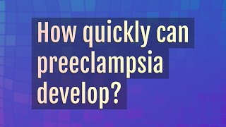 How quickly can preeclampsia develop [upl. by Ahsyad238]