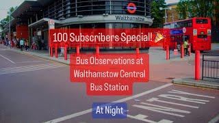 100 Sub Special  Bus Observations at Walthamstow Central at Night [upl. by Fiorenza]