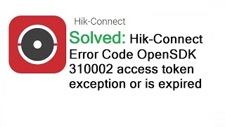 Hikvision Error Code OpenSDK 310002 access token exception or is expired Solved [upl. by Perle763]