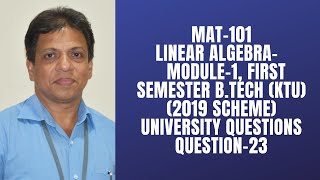 UNIVERSITY QUESTION23 LINEAR ALGEBRA  MODULE 1  MAT 101 2019 SCHEMEBTECH KTU I S1 SEMSTER I [upl. by Selwin301]