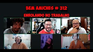 Bem Amiches 312  Enrolando no Trabalho [upl. by Ahsykal]