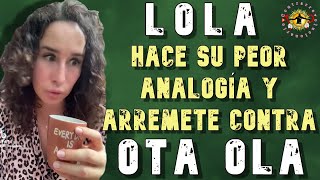 👉 LOLA HACE SU PEOR ANALOGÍA Y ARREMTE CONTRA OTA OLA PARA DEFENDER A LENIER😲❗ [upl. by Mishaan104]