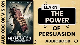 The Subtle Art of Persuasion The Ultimate Guide to Influence By Andros Baker [upl. by Uliram289]