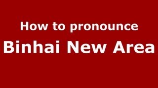 How to Pronounce Binhai New Area  PronounceNamescom [upl. by Anicul971]