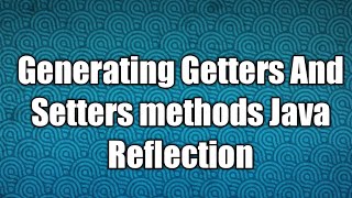 Generating Getters And Setters methods Java Reflection [upl. by Berte]