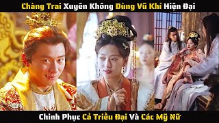 Full  Chàng Trai Dùng Vũ Khí Hiện Đại Chinh Phục Cả Triều Đại Và Mỹ Nhân  Review Phim [upl. by Acissehc]