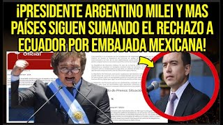 ¡PRESIDENTE ARGENTINO MILEI Y MAS PAÍSES SIGUEN SUMANDO EL RECHAZO A ECUADOR POR EMBAJADA MEXICANA [upl. by Notyalc596]