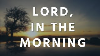 LORD IN THE MORNING  Traditional Hymn [upl. by Agnew]