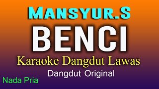 BENCI  Mansyur S  Karaoke Dangdut Lawas  Nada Pria [upl. by Vergil]