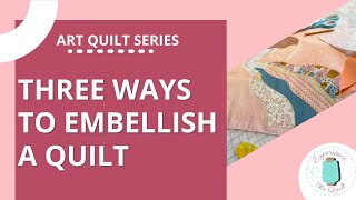 Three Ways to Embellish a Quilt  Beginner Art Quilt Series Episode 6 [upl. by Hutt70]