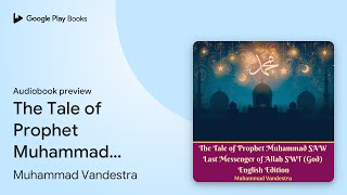 The Tale of Prophet Muhammad SAW Last Messenger… by Muhammad Vandestra · Audiobook preview [upl. by Yrome]