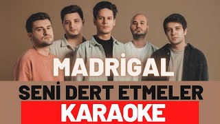 Madrigal  Seni Dert Etmeler KARAOKE [upl. by Hedi]