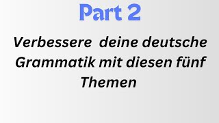 Verbessere deine deutsche Grammatik mit diesen fünf Themen Deutsch lernen [upl. by Stacee]